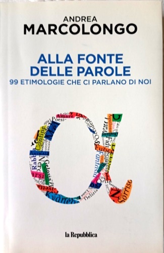 Marcolongo,Andrea. - Alla fonte delle parole. 99 etimologie che ci parlano di noi.