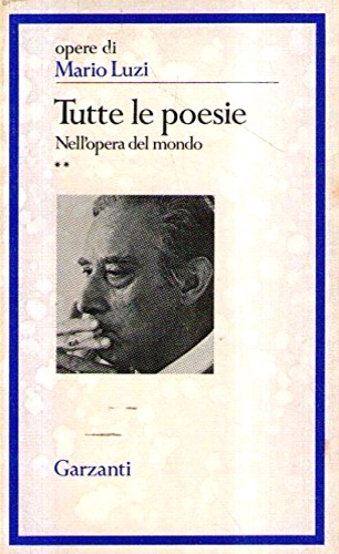Luzi, Mario. - Tutte le poesie. Nell'opera del mondo. Vol.2