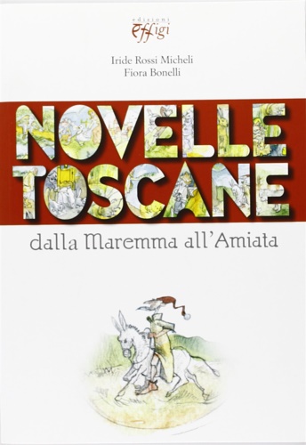 Rossi Micheli,Iride. Bonelli,Fiora. - Novelle toscane. Dalla Maremma all'Amiata.