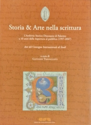 Atti del convegno internazionale di studi: - Storia & arte nella scrittura: l'Archivio storico diocesano di Palermo a 10 anni dalla riapertura al pubblico, 1997-2007 :