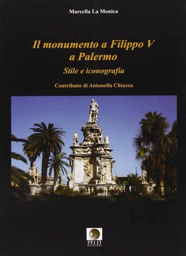 La Monica,Marcella. - Il monumento a Filippo V a Palermo. Stile e iconografia.