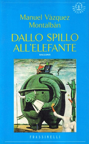 Vzquez Montalbn Manuel. - Dallo spillo all'elefante.