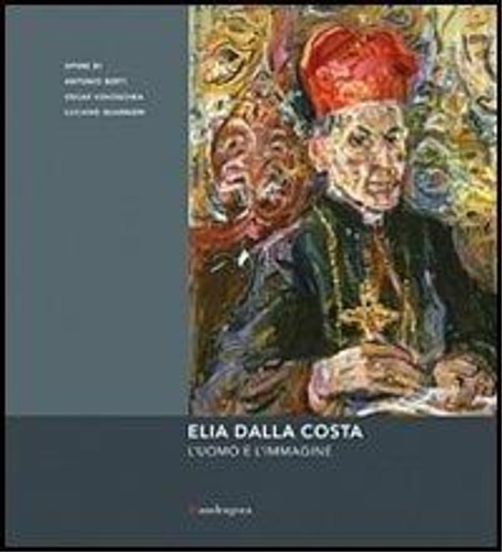 Catalogo della Mostra: - Elia dalla Costa. L'uomo e l'immagine.