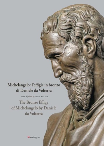 Catalogo: - Michelangelo: l'effigie in bronzo di Daniele da Volterra-The bronze effigy of Michelangelo by Daniele da Volterra.