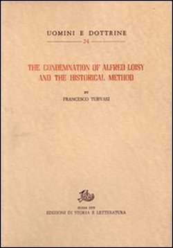 Turvasi,Francesco. - The condemnation of Alfred Loisy and the Historical method.