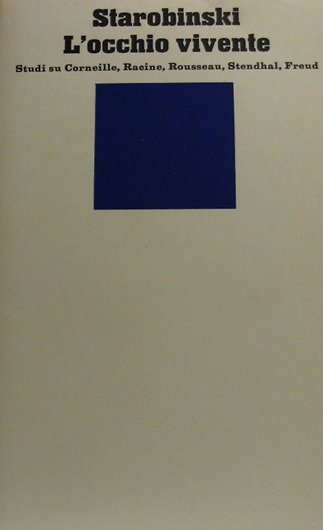 Starobinski,Jean. - L'occhio vivente, studi su Corneille, Racine, Rousseau, Stendhal, Freud.