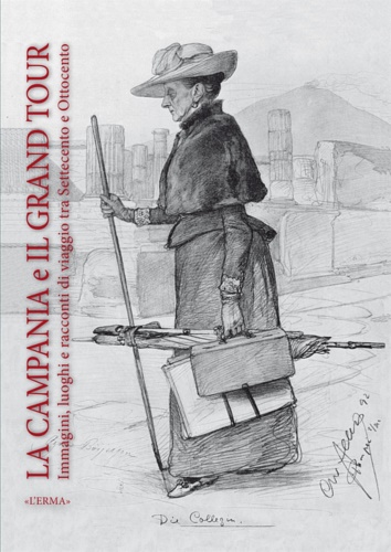 - La Campania e il Grand Tour. Immagini Luoghi e Racconti di Viaggio tra '700 e '800.