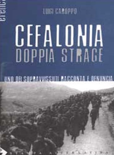 Caroppo, Luigi. - Cefalonia doppia strage. Uno dei sopravvissuti racconta