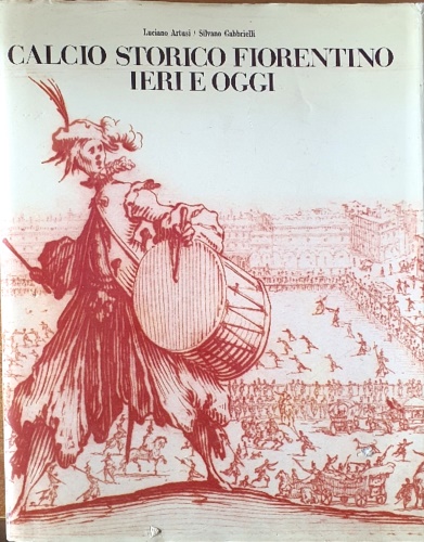 Artusi,Luciano. Gabbrielli,Silvano. - Calcio Storico Fiorentino ieri e oggi.