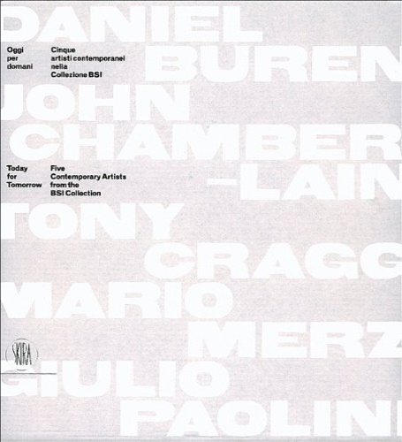 Catalogo: - Oggi per domani. Cinque artisti contemporanei nella Collezione BSI . Today for tomorrow. Five Contemporary Artists from the BSI Collection. Notevoli apparati, con testi d