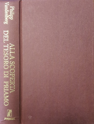 Vandenberg, Philipp. - Alla scoperta del tesoro di Priamo. Gli ori e gli argenti dell'antica Troia.