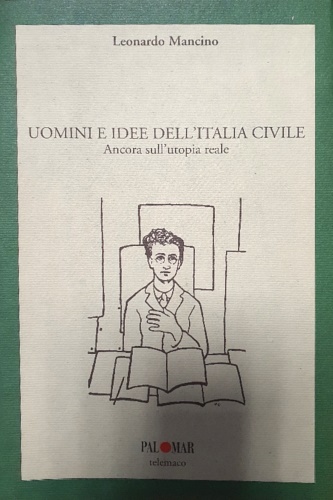 Mancino, Leonardo. - Uomini e idee dell'Italia civile. Ancora sull'utopia reale.