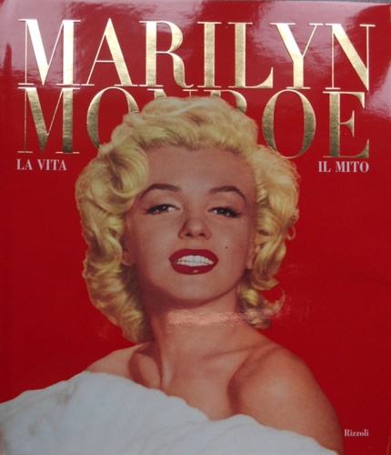 Arnold,Eve. Bignardi,Irene. Brambilla, Giovanbattista. Fox,Patty. Francocci,Marta e altri. - Marilyn Monroe. La vita, il mito.