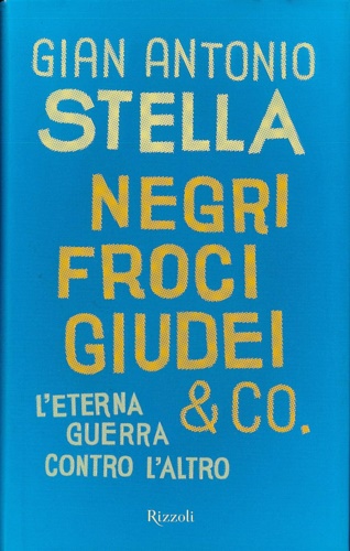 Gian Antonio, Stella. - Negri, Froci, Giudei & Co. L'Eterna Guerra Contro L'Altro
