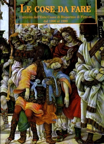 Gherdovich,Antonio (profilo storico). - Le cose da fare. L'attivita dell'Ente della Cassa di Risparmio di Firenze dal 1996 al 1999.