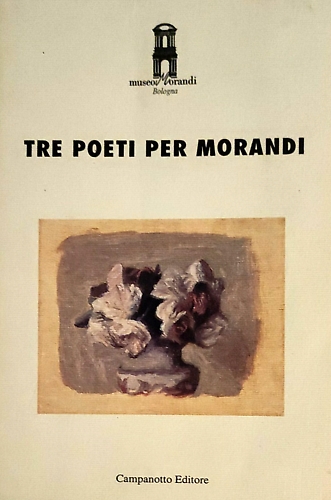 -- - Tre poeti per Morandi. Mario Luzi, Franco Loi, Jean M