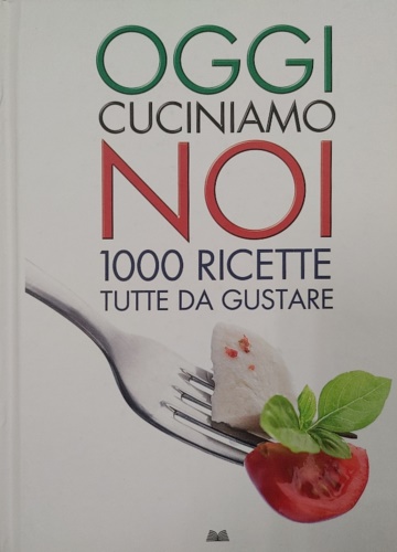 -- - Oggi cuciniamo noi. Mille ricette tutte da gustare.