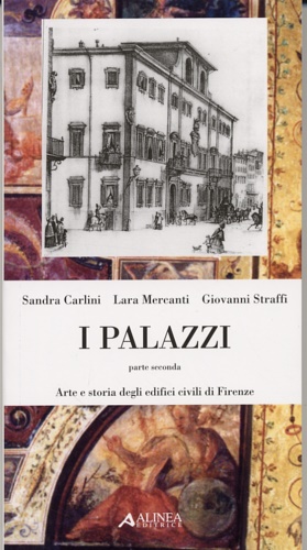 Lara Mercanti - Giovanni Straffi - Sandra Carlini. - I palazzi. Vol. 2: Arte e storia degli edifici civili di Firenze.