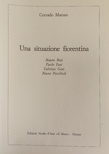 Marsan,Corrado. - Una situazione fiorentina. Mauro Bini. Paolo Favi. Fabrizio Gori. Bruno Pecchioli.