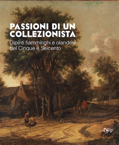 Marco, Firmati. - Passioni di un collezionista. Dipinti fiamminghi e olandesi del Cinque e Seicento.