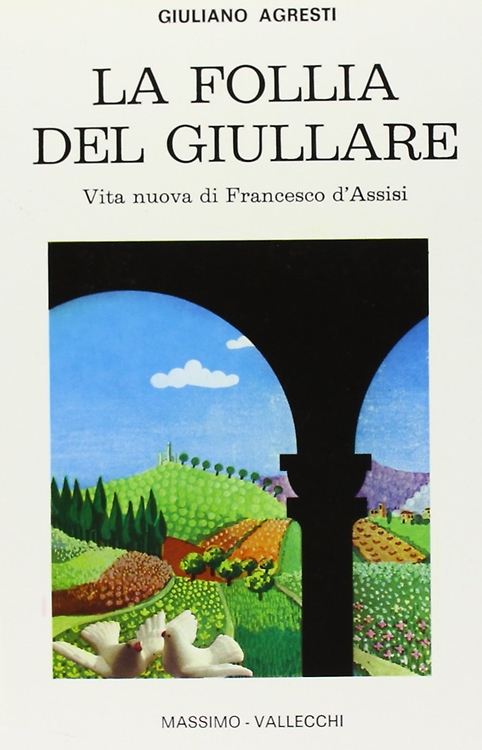 Agresti,Giuliano. - La follia del giullare. Vita nuova di Francesco d'Assisi.