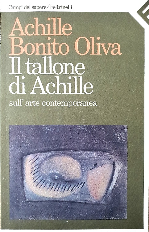 Achille Bonito Oliva. - Il tallone di Achille. Sull'arte contemporanea.