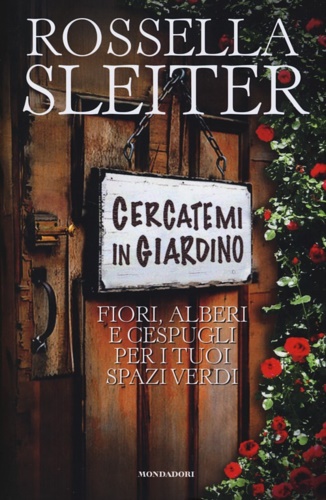 Sleiter, Rossella. - Cercatemi in giardino. Fiori, alberi e cespugli per i tuoi spazi verdi.