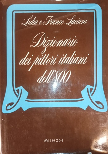 Luciani,Lidia e Franco. - Dizionario dei pittori italiani dell'Ottocento.