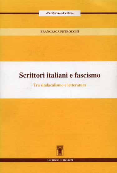 Petrocchi,Francesca. - Scrittori italiani e fascismo. Tra sindacalismo e letteratura.