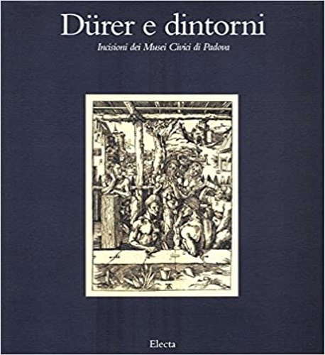 Catalogo della Mostra: - Durer e dintorni. Incisioni dei Musei Civici di Padova.