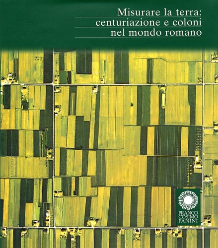 Catalogo della Mostra: - Misurare la terra. Centuriazione e coloni nel mondo romano.