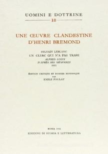 Poulat,Emile (a cura di).. - Une oeuvre clandestine d'Henri Bremond: Sylvain Leblanc, Un clerc qui n'a pas trahi. Alfred Loisy d'aprs ses mmories (1931).