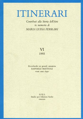 -- - Itinerari. Vol.VI,1993: Contributi alla Storia dell'Arte in memoria di Maria Luisa Ferrari. Dall'Indice: Marco Ciatti: Le