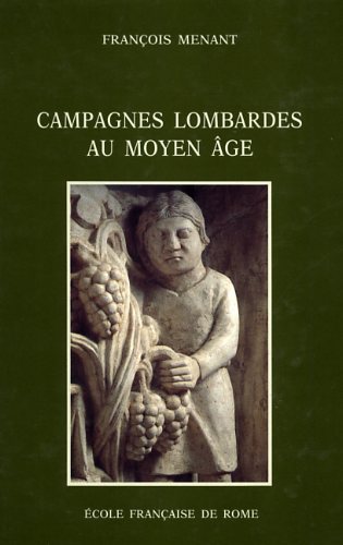 Menant,Franois. - Campagnes lombardes du Moyen Age. L'conomie et la socit rurales dans la rgion de Bergame, de Crmone et de Brescia du Xe au XIIIe sicle.