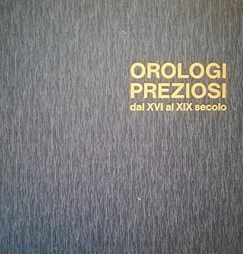 Morpurgo,E. - Orologi preziosi dal XVI al XIX secolo con un profilo storico dell'orologeria italiana.