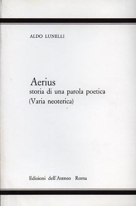 Lunelli,Aldo. - Aerius. Storia di una parola poetica (varia neoterica).