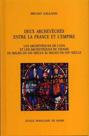 Galland,Bruno. - Deux Archevechs entre la France et l'Empire. Les archeveques de Lyon et les archeveques de Vienne du milieu du XII si