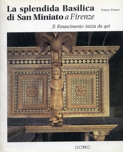 Pratesi,Franco. - La splendida Basilica di San Miniato a Firenze. Il Rinascimento inizia da qui. La Basilica nel contesto della storia di Firenze e nella evoluzione dell'architettura romanica. Nascita del romanico fiorentino. Molte divagazioni.