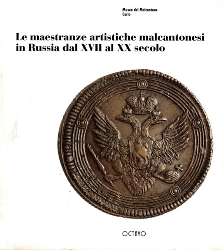 Catalogo della Mostra: - Le Maestranze artistiche malcantonesi in Russia dal XVII al XX secolo. Gli uomini, le storie, la memoria delle cose.