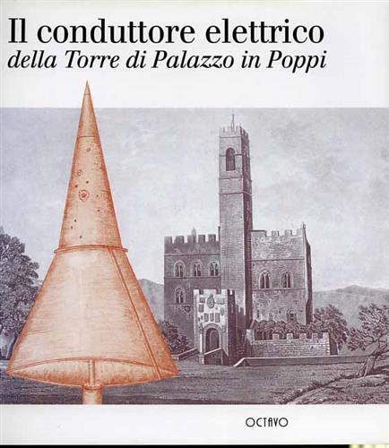 Pasetto,Francesco. - Il conduttore elettrico della Torre di Palazzo in Poppi. Una pagina di storia della scienza tra la fine del Settecento e l'inizio dell'Ottocento.