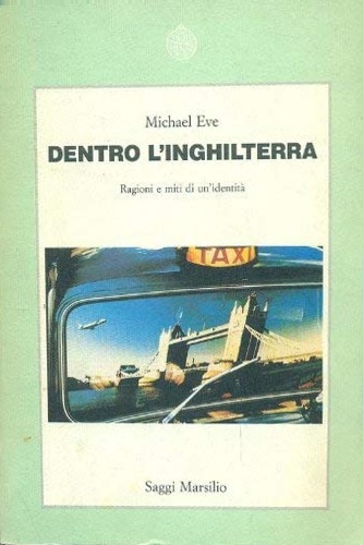 Eve,Michael. - Dentro l'Inghilterra. Ragioni e miti di un'identit.