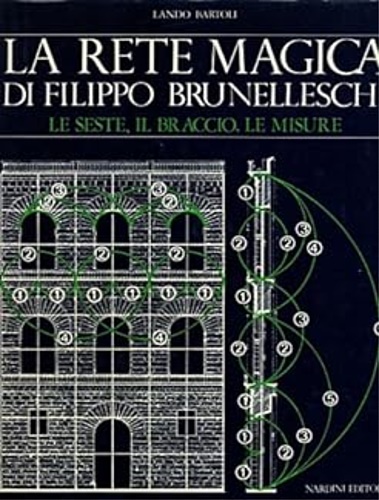 Bartoli,Lando. - La rete magica di Filippo Brunelleschi. Le seste, il braccio, le misure.