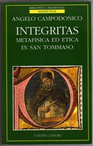 Campodonico,Angelo. - Integritas. Metafisica ed etica in Tommaso d'Aquino.