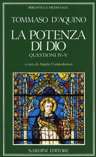 San Tommaso D'Aquino. - La potenza di Dio. Questioni IV-V.