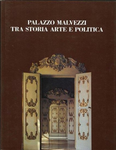 Argan,Giulio Carlo. Roversi,Giancarlo. Gottarelli,Elena. Arbizzani,Luigi e altri. - Palazzo Malvezzi tra storia arte e politica.