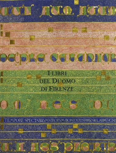 Catalogo della Mostra: - I libri del Duomo di Firenze. Codici liturgici e Biblioteca di Santa Maria del Fiore.secc.XI-XVI.