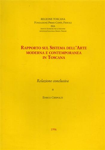 Crispolti,Enrico. - Rapporto sul sistema dell'Arte moderna e contemporanea in Toscana.