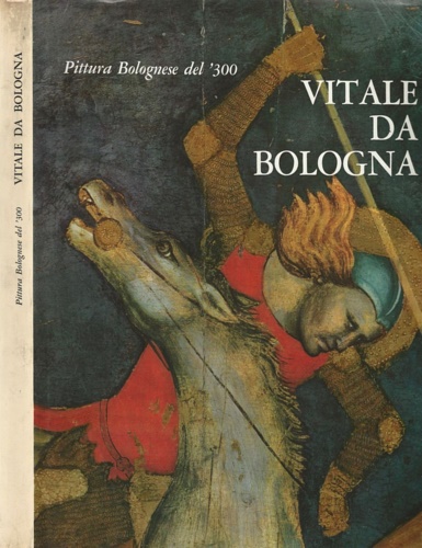 Gnudi,Cesare. - Vitale da Bologna. Pittura Bolognese del 300.