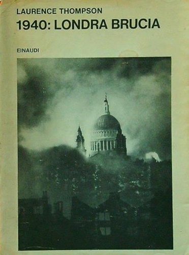 Thompson,Laurence. - 1940: Londra brucia.