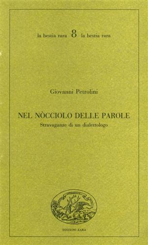 Petrolini,Giovanni. - Nel nocciolo delle parole. Stravaganze di un dialettologo.